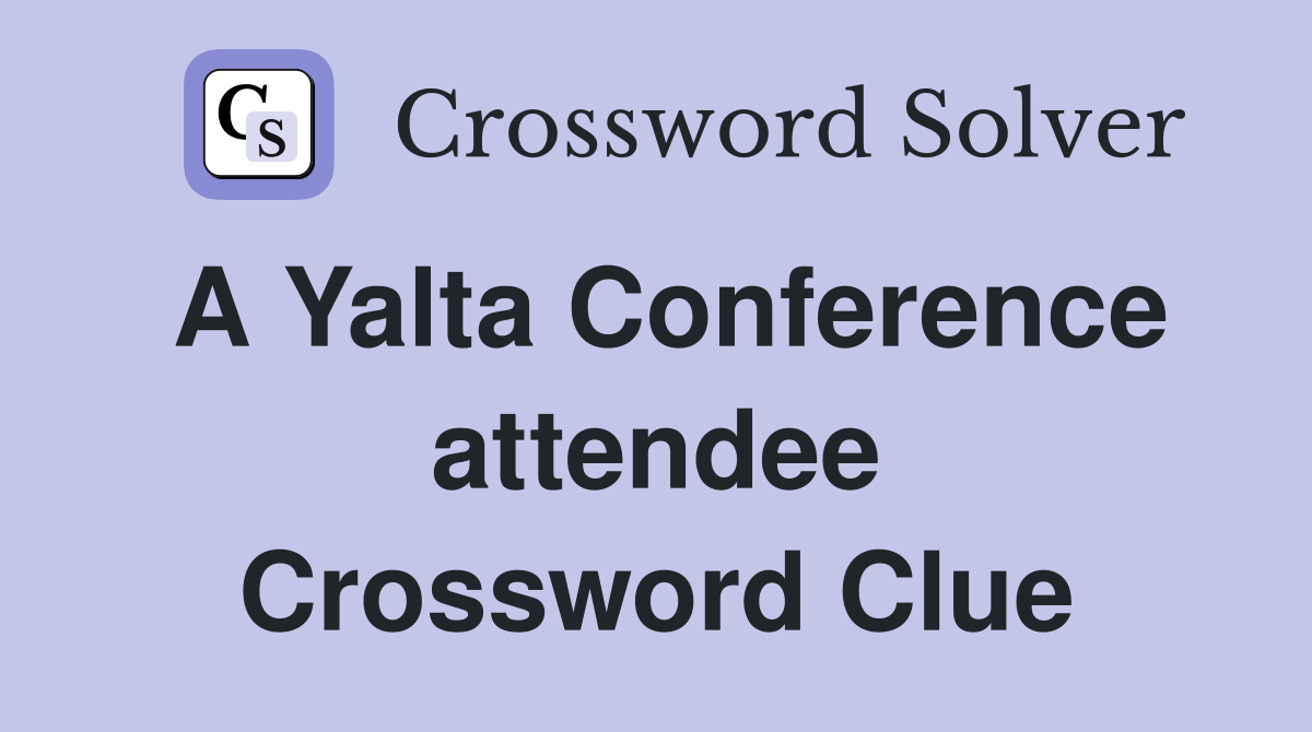 A Yalta Conference attendee Crossword Clue