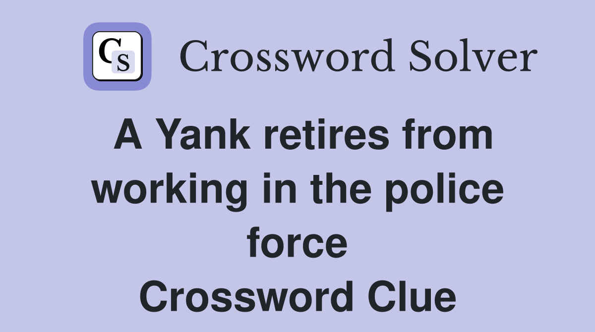 A Yank retires from working in the police force Crossword Clue