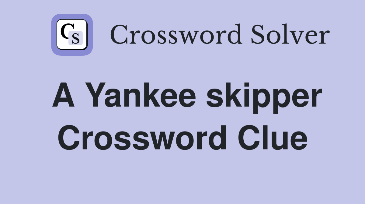 A Yankee skipper Crossword Clue