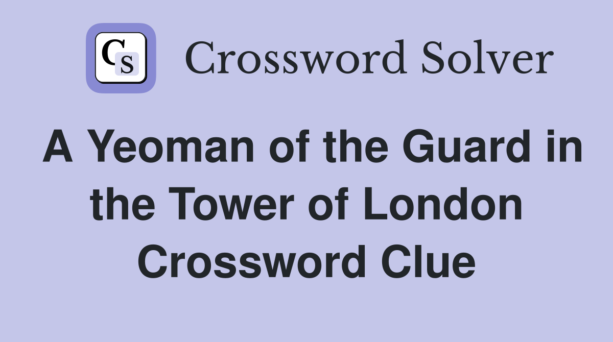 A Yeoman of the Guard in the Tower of London Crossword Clue