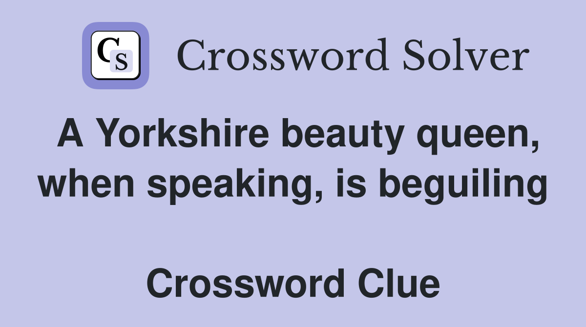 A Yorkshire beauty queen, when speaking, is beguiling  Crossword Clue