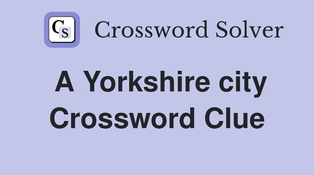 A Yorkshire city Crossword Clue