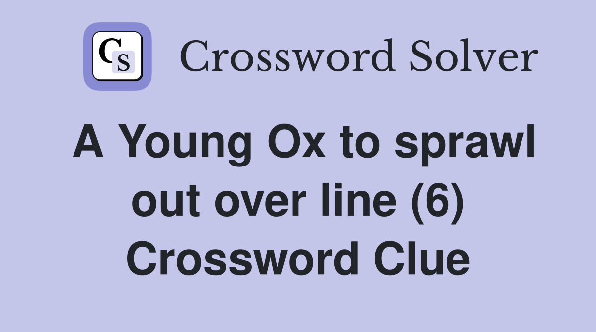 A Young Ox to sprawl out over line (6) Crossword Clue