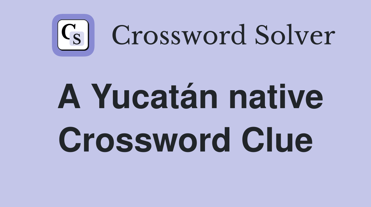 A Yucatán native Crossword Clue