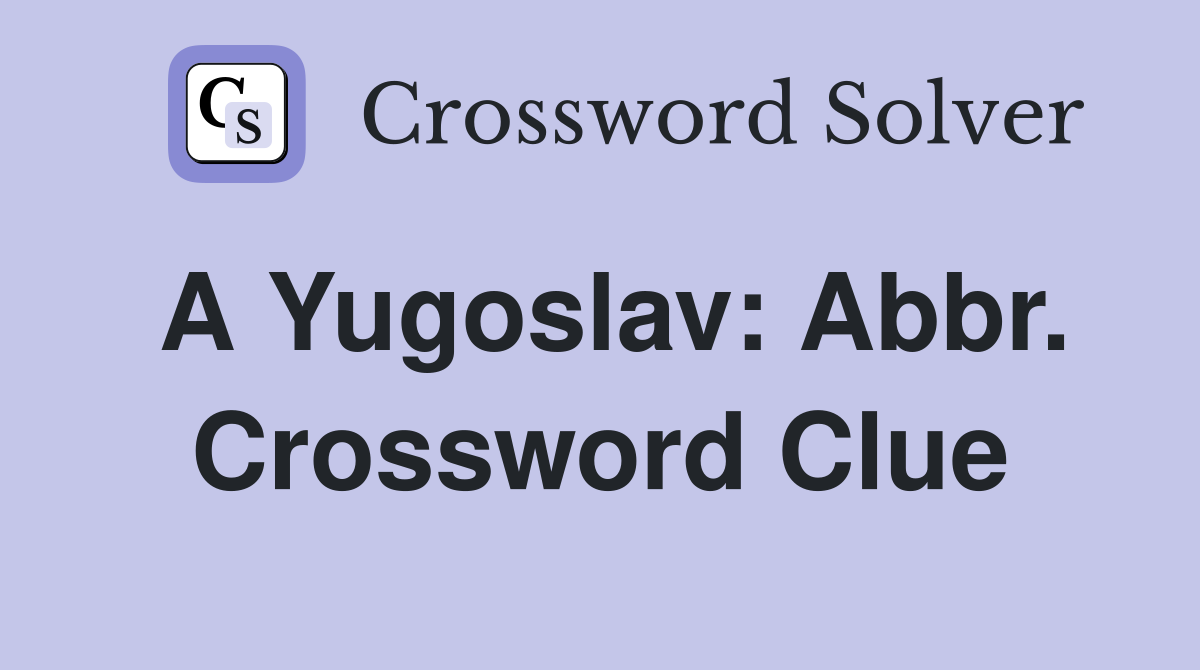 A Yugoslav: Abbr. Crossword Clue