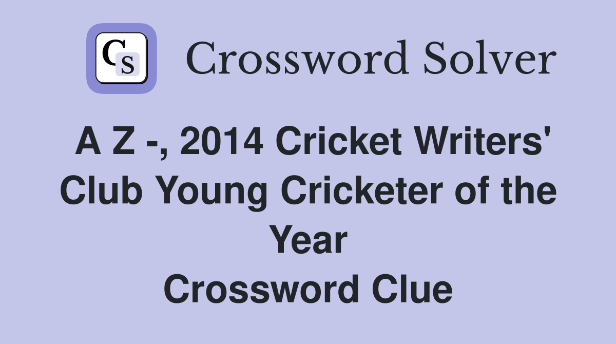A Z -, 2014 Cricket Writers' Club Young Cricketer of the Year Crossword Clue