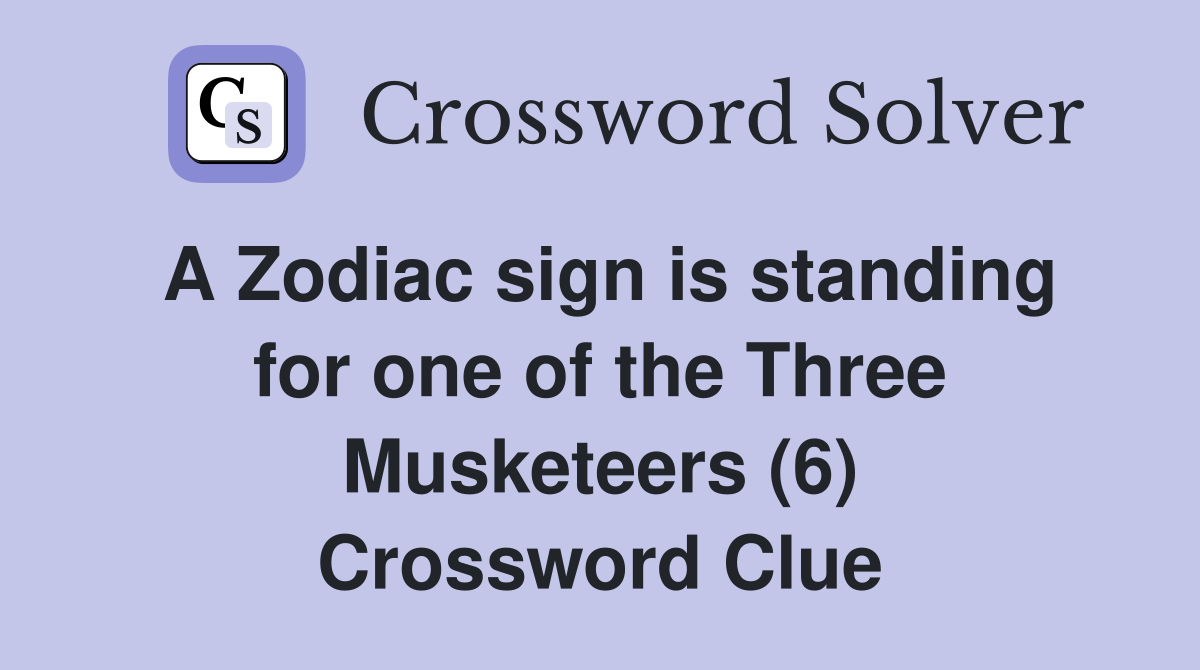 A Zodiac sign is standing for one of the Three Musketeers (6) Crossword Clue
