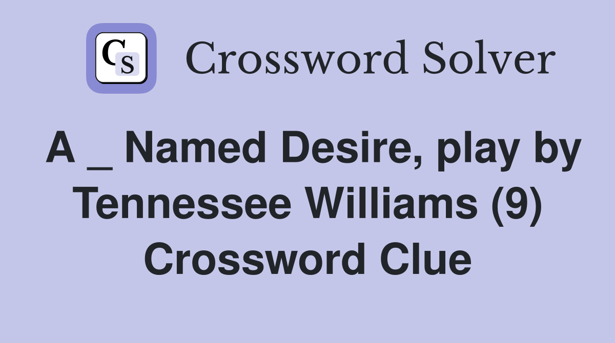 A _ Named Desire, play by Tennessee Williams (9) Crossword Clue