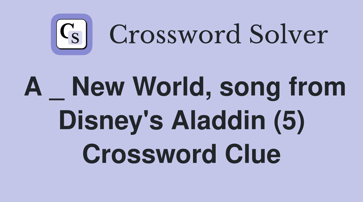 A _ New World, song from Disney's Aladdin (5) Crossword Clue