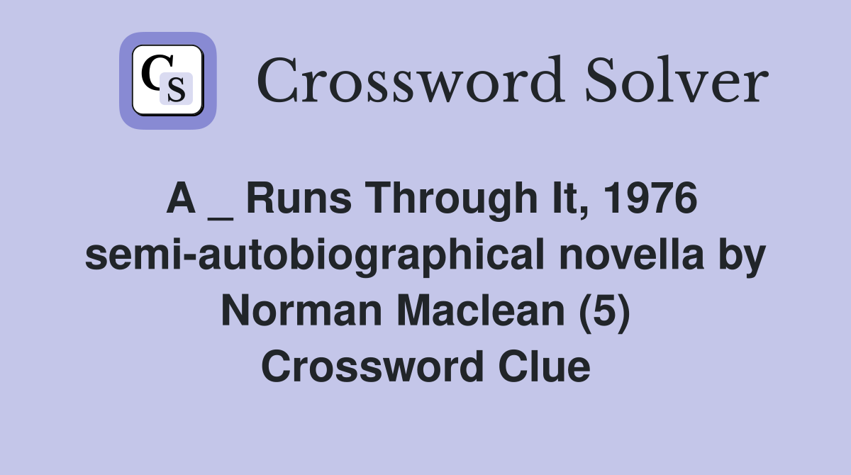 A _ Runs Through It, 1976 semi-autobiographical novella by Norman Maclean (5) Crossword Clue