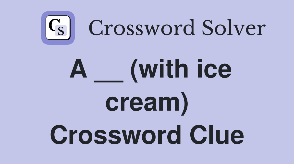 A __ (with ice cream) Crossword Clue