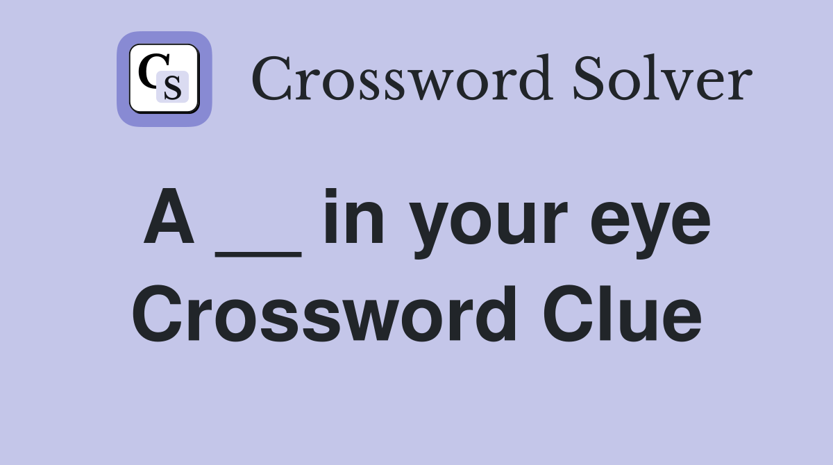 A __ in your eye Crossword Clue