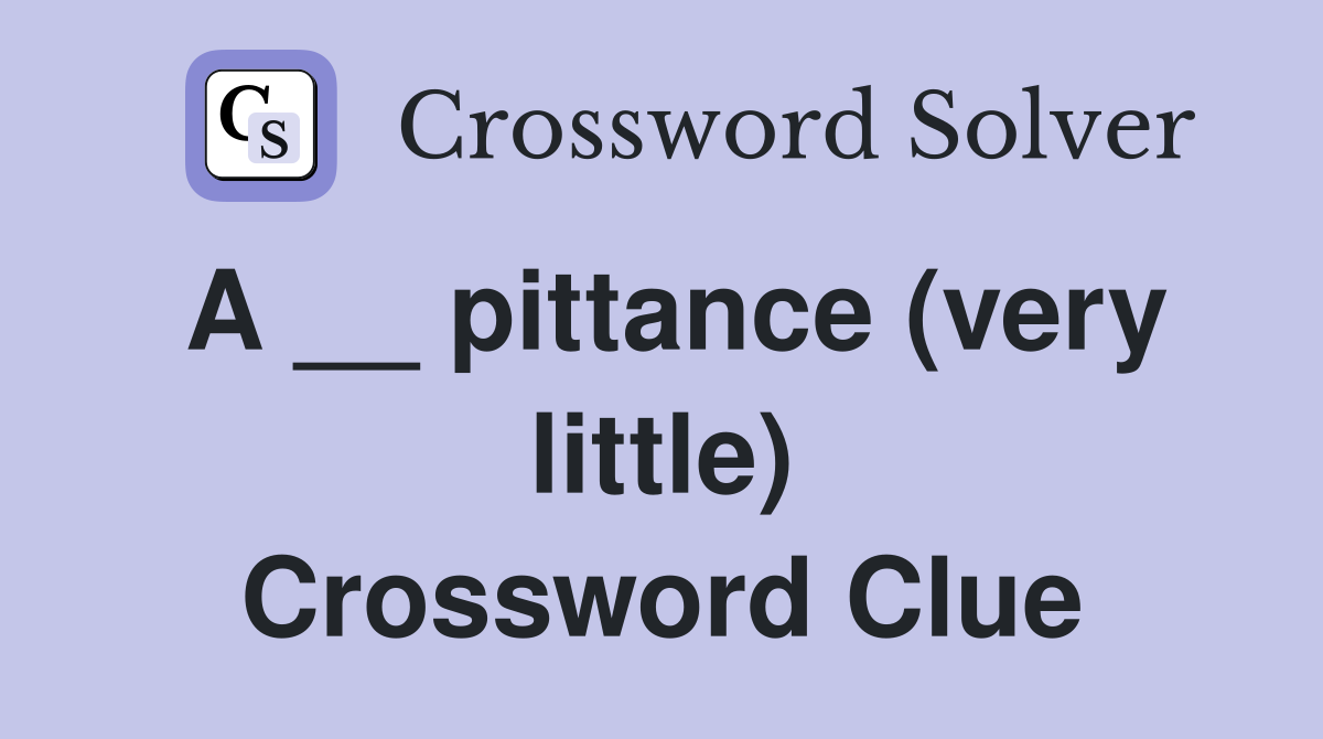 A __ pittance (very little) Crossword Clue