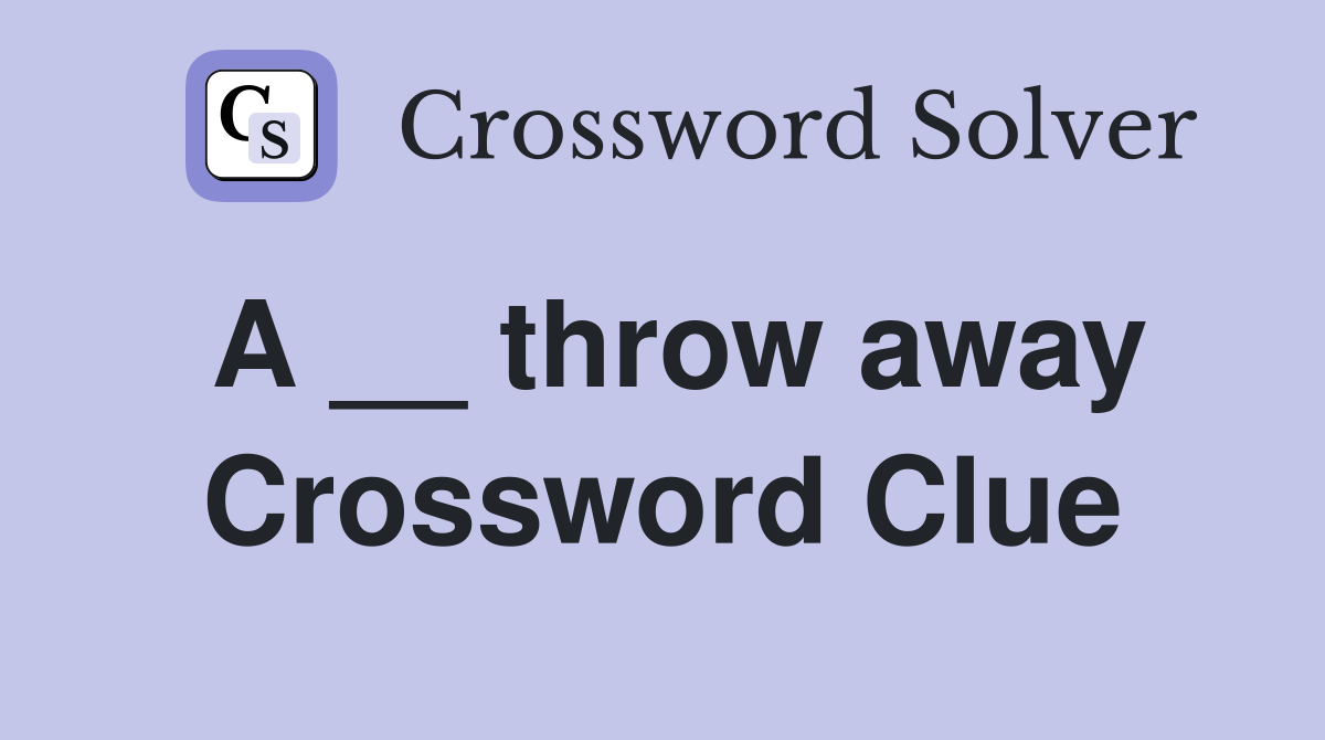 A __ throw away Crossword Clue