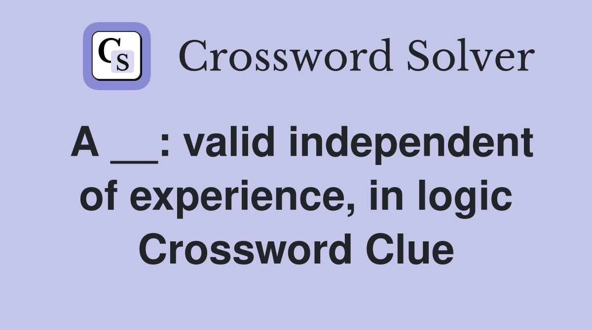 A __: valid independent of experience, in logic Crossword Clue
