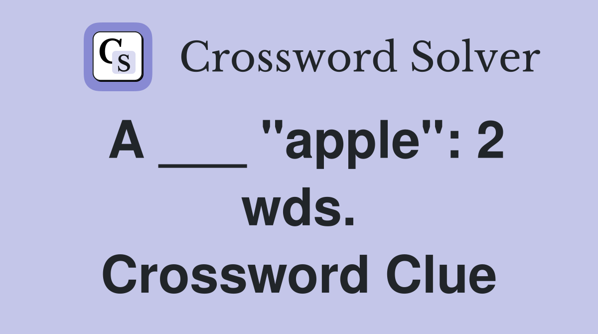 A ___ "apple": 2 wds. Crossword Clue