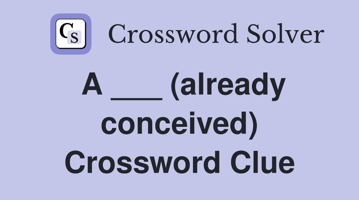 A ___ (already conceived) Crossword Clue
