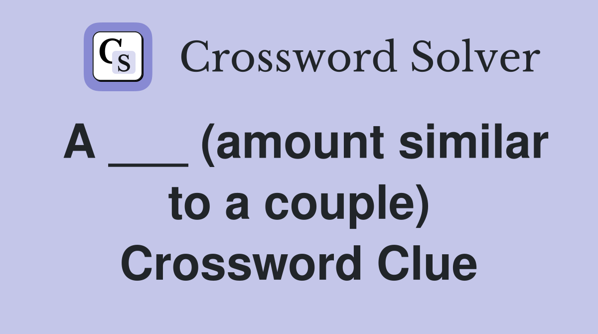A ___ (amount similar to a couple) Crossword Clue