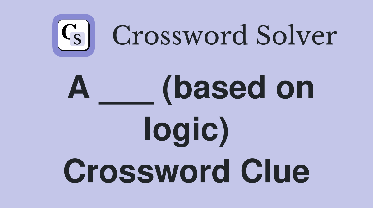 A ___ (based on logic) Crossword Clue