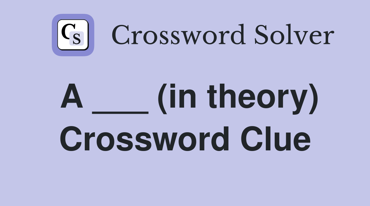 A ___ (in theory) Crossword Clue