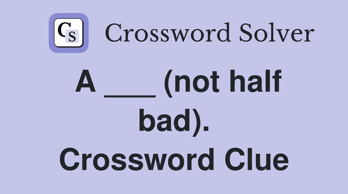 A ___ (not half bad). Crossword Clue