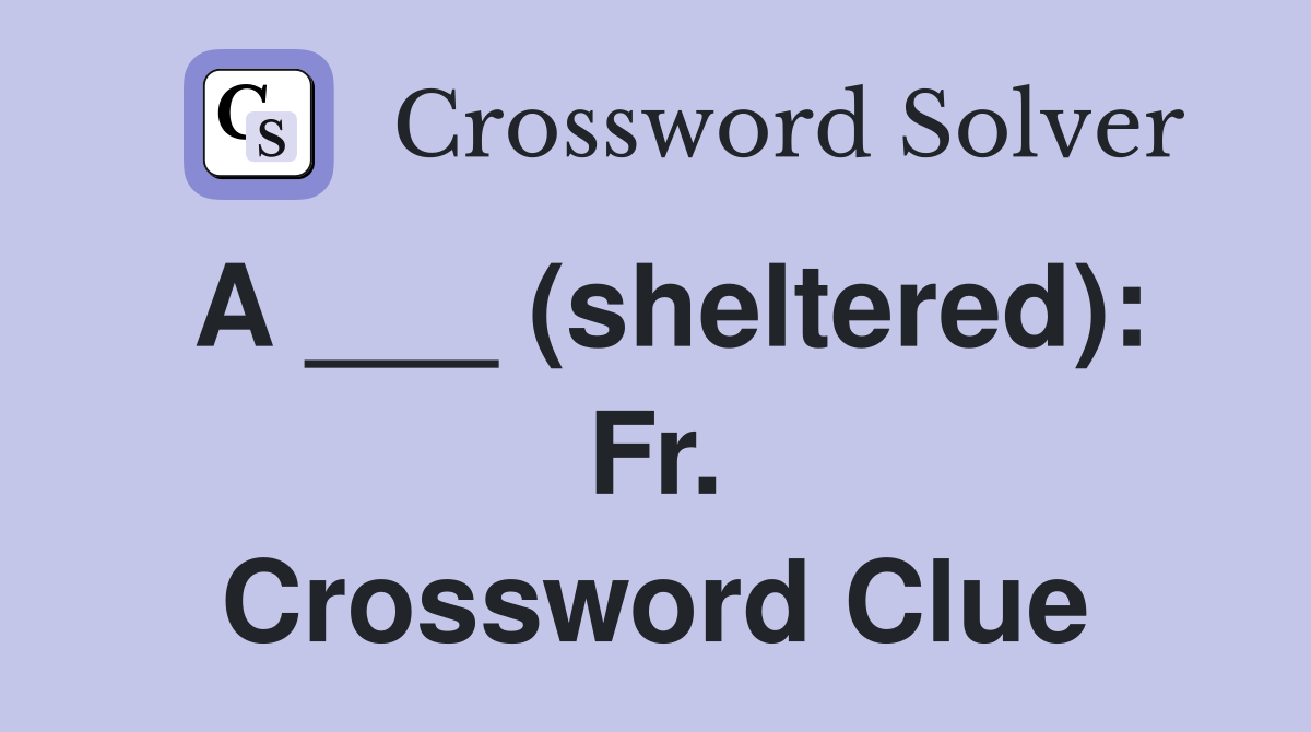 A ___ (sheltered): Fr. Crossword Clue