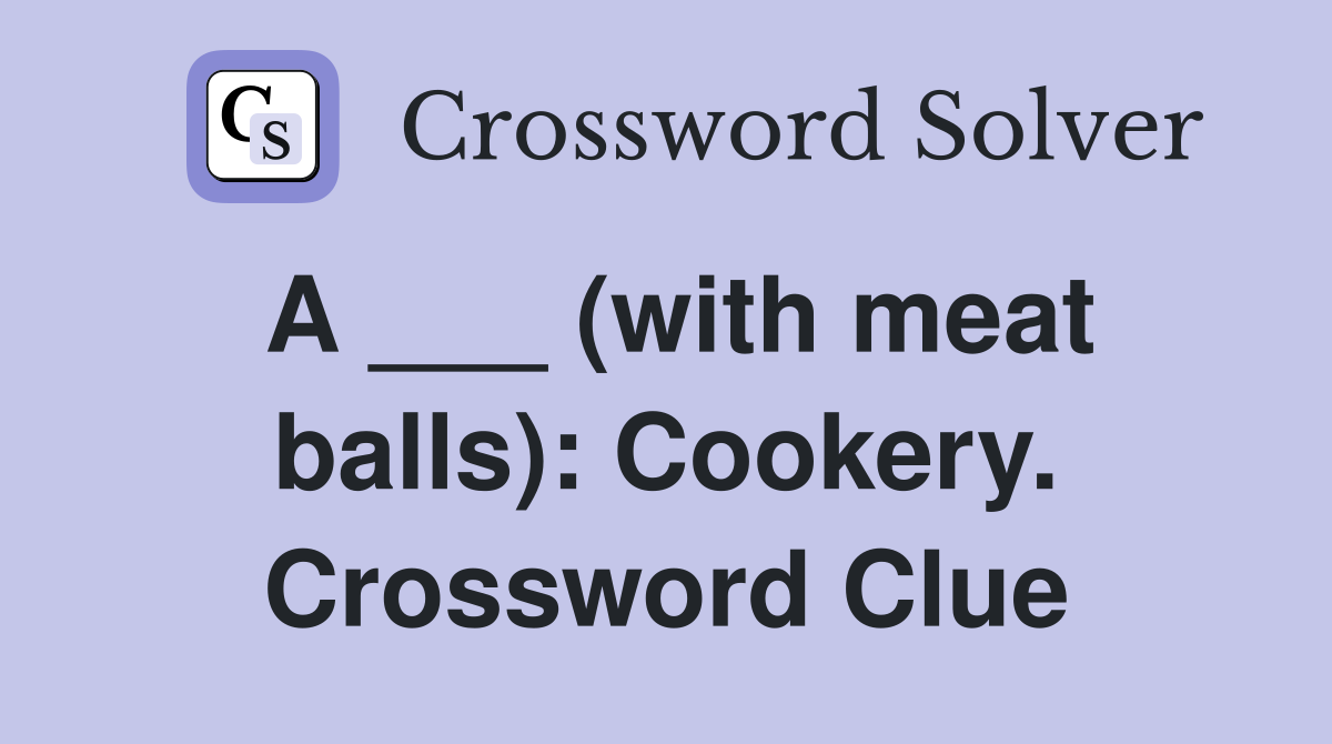 A ___ (with meat balls): Cookery. Crossword Clue