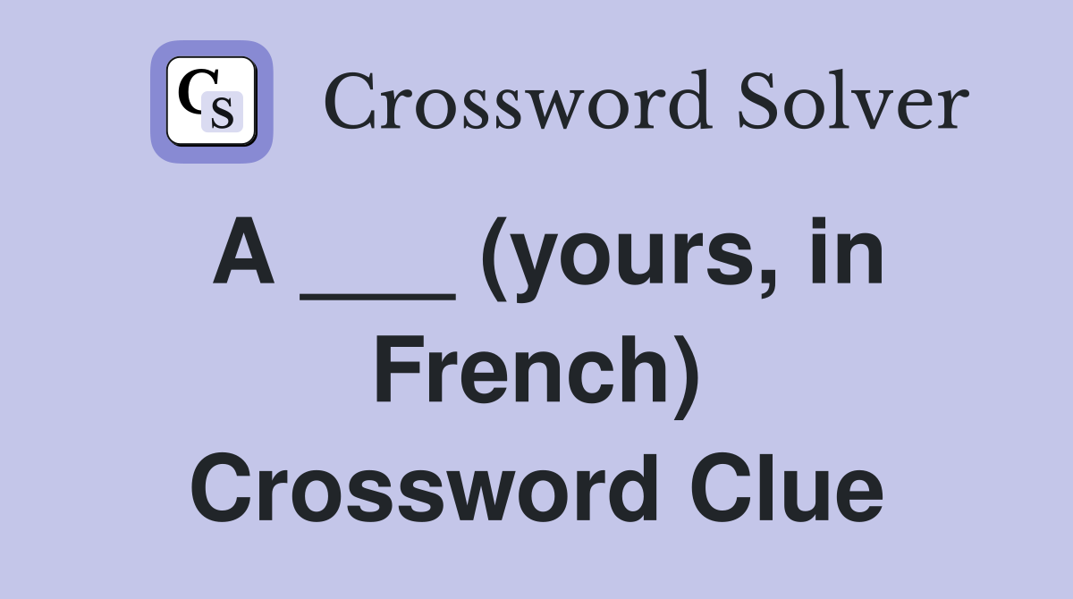 A ___ (yours, in French) Crossword Clue