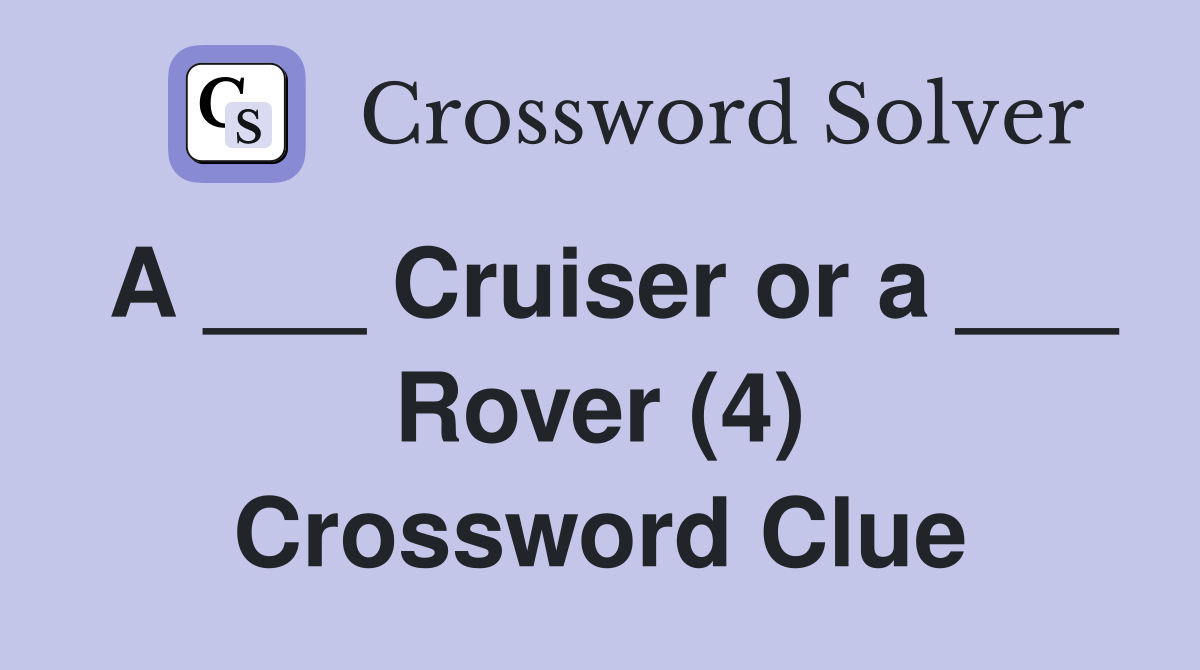 A ___ Cruiser or a ___ Rover (4) Crossword Clue