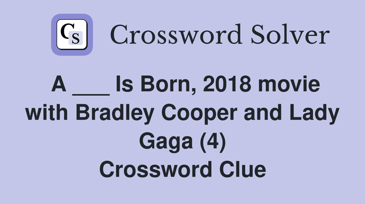 A ___ Is Born, 2018 movie with Bradley Cooper and Lady Gaga (4) Crossword Clue