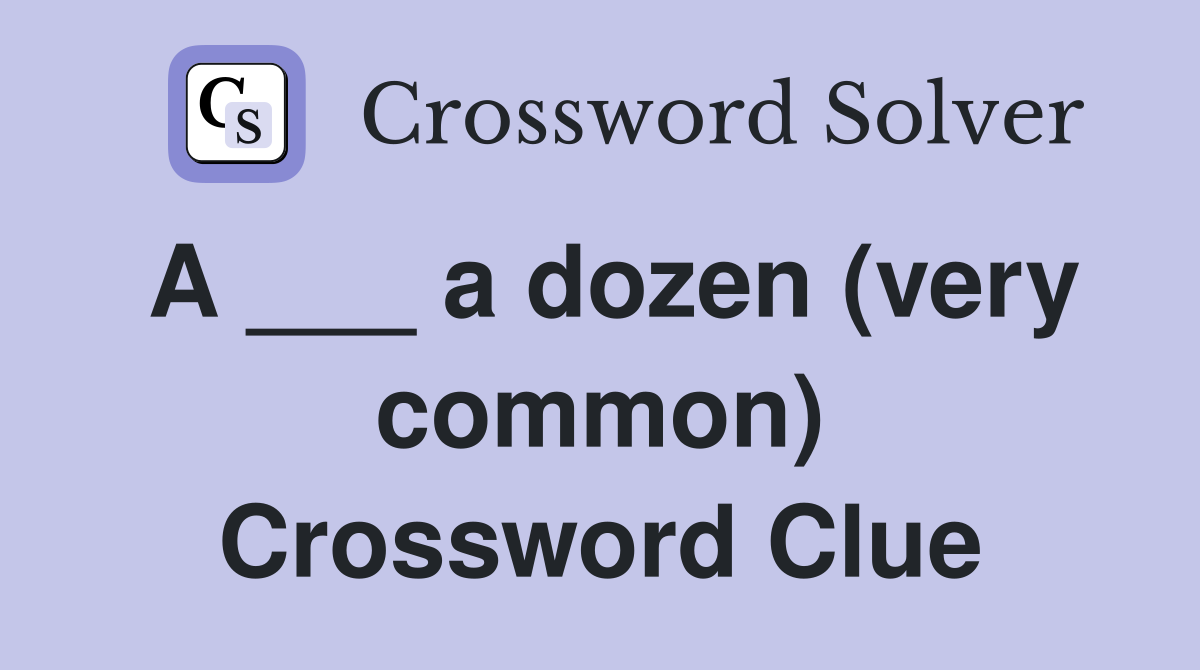 A ___ a dozen (very common) Crossword Clue