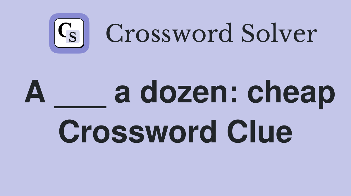 A ___ a dozen: cheap Crossword Clue