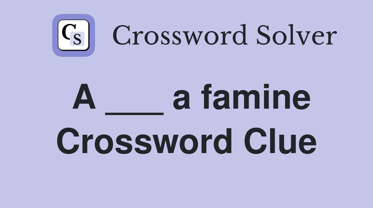 A ___ a famine Crossword Clue