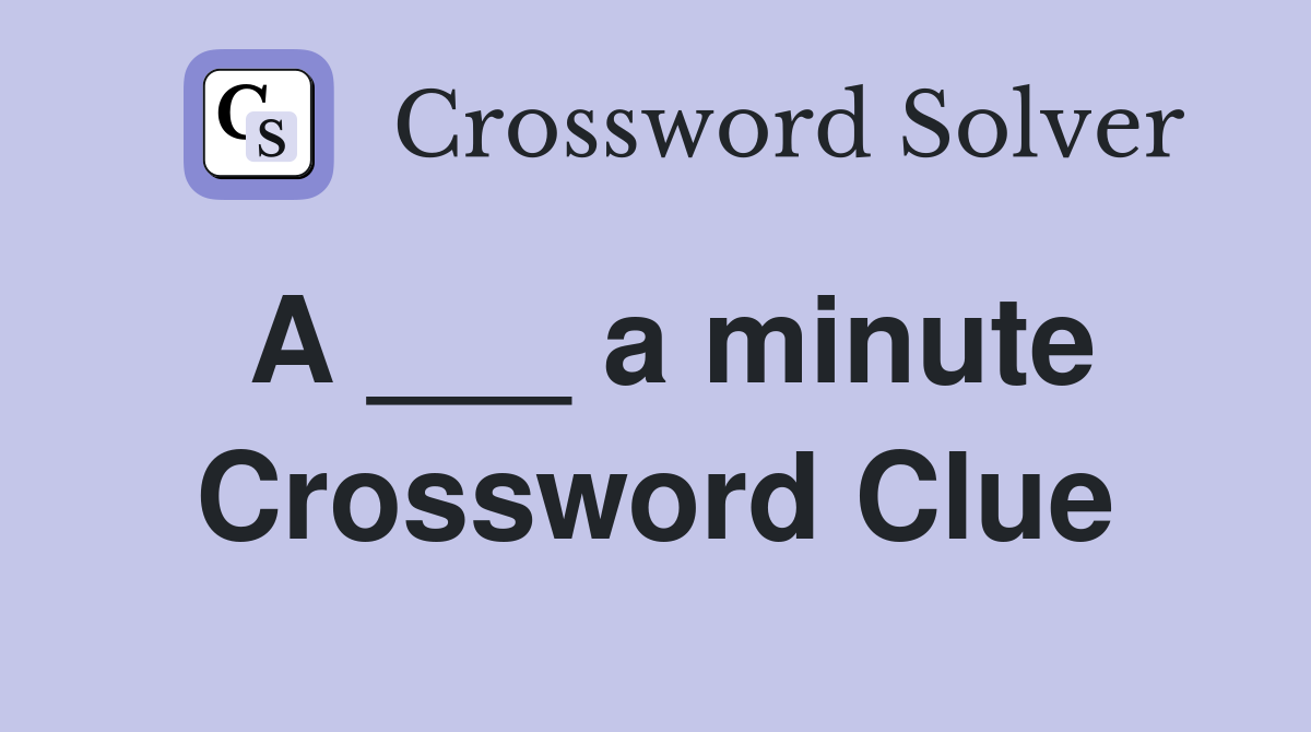 A ___ a minute Crossword Clue