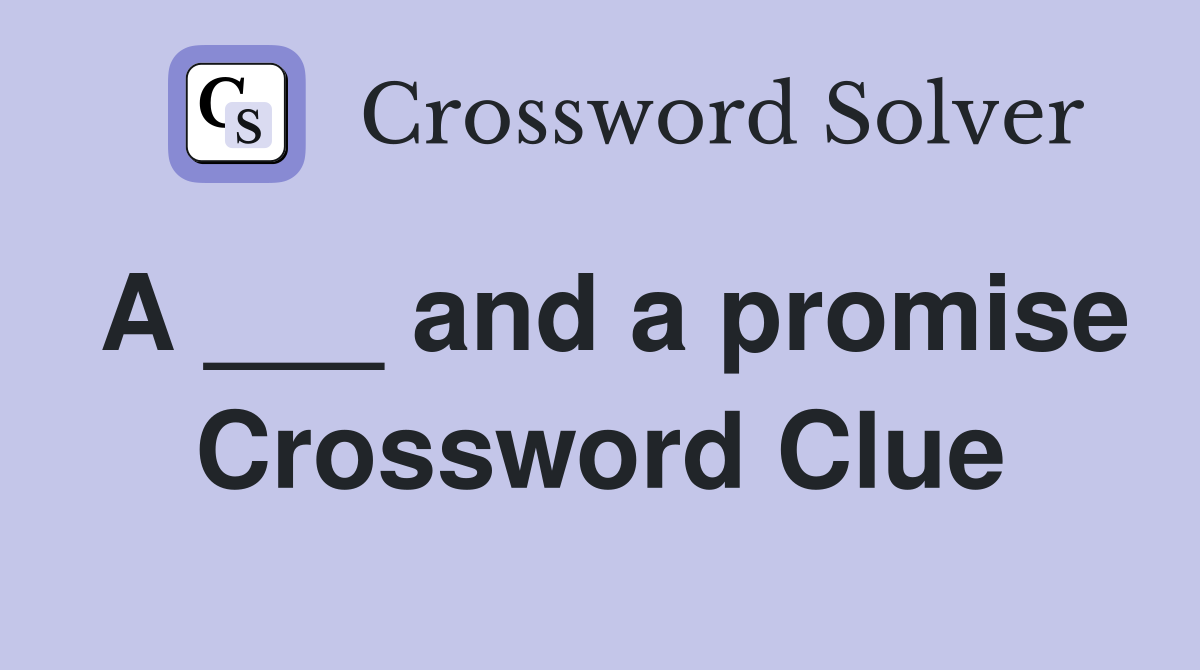 A ___ and a promise Crossword Clue
