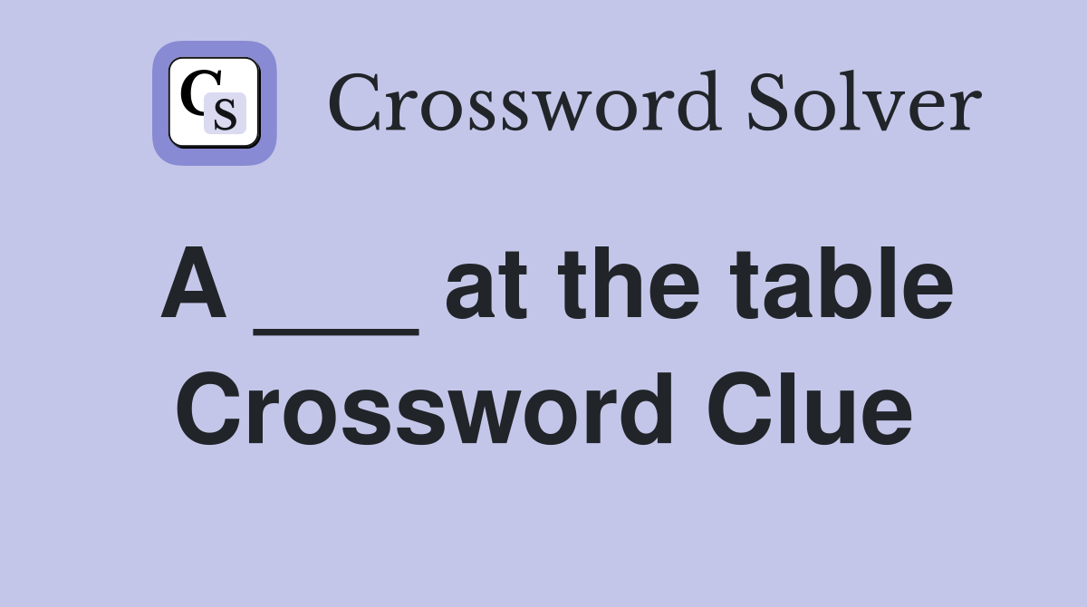 A ___ at the table Crossword Clue