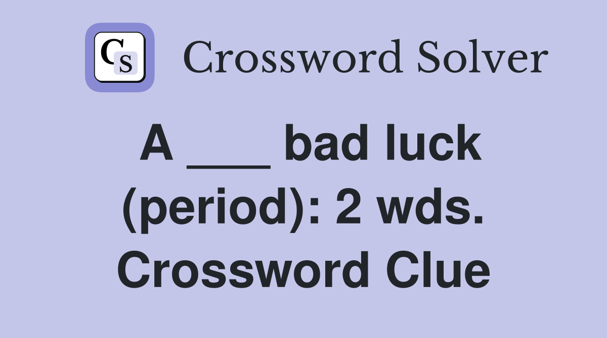 A ___ bad luck (period): 2 wds. Crossword Clue