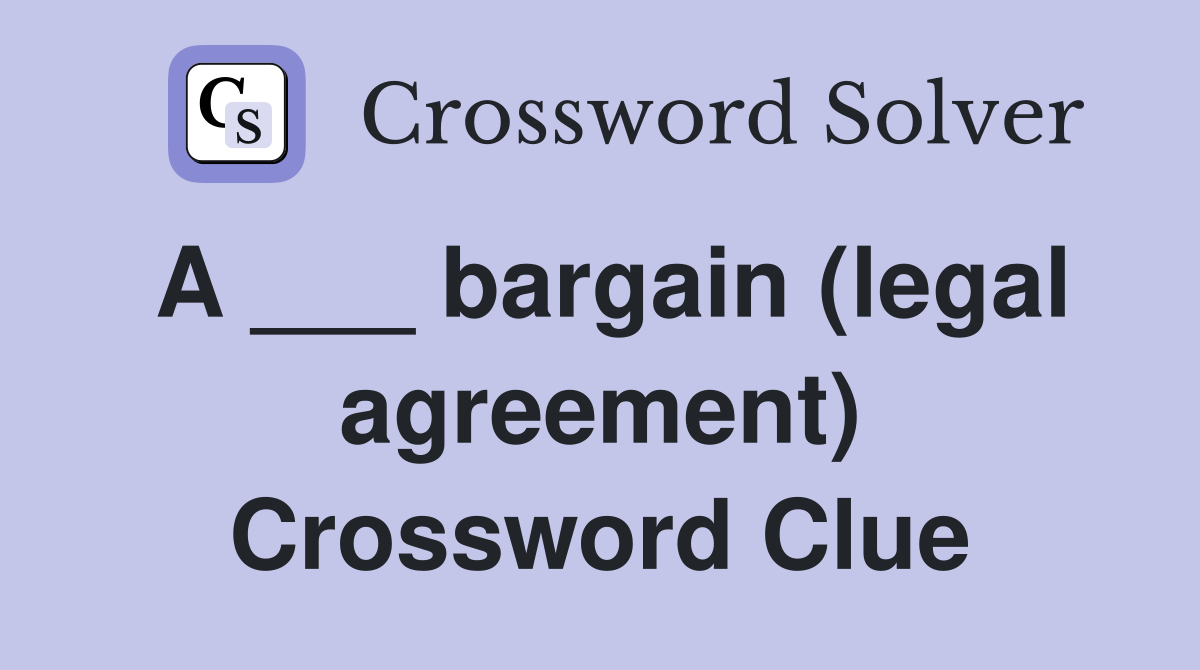A ___ bargain (legal agreement) Crossword Clue
