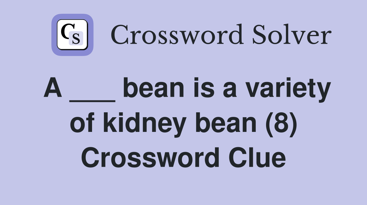 A ___ bean is a variety of kidney bean (8) Crossword Clue