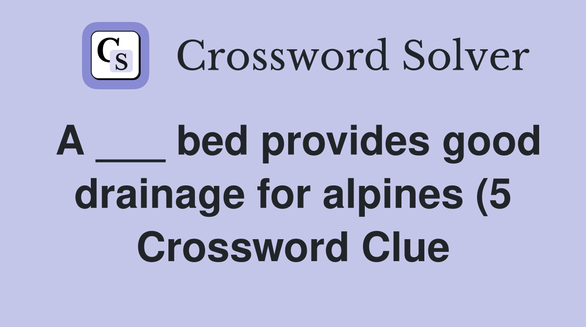 A bed provides good drainage for alpines (5) Crossword Clue A bed provides good drainage for alpines (5) Crossword Clue