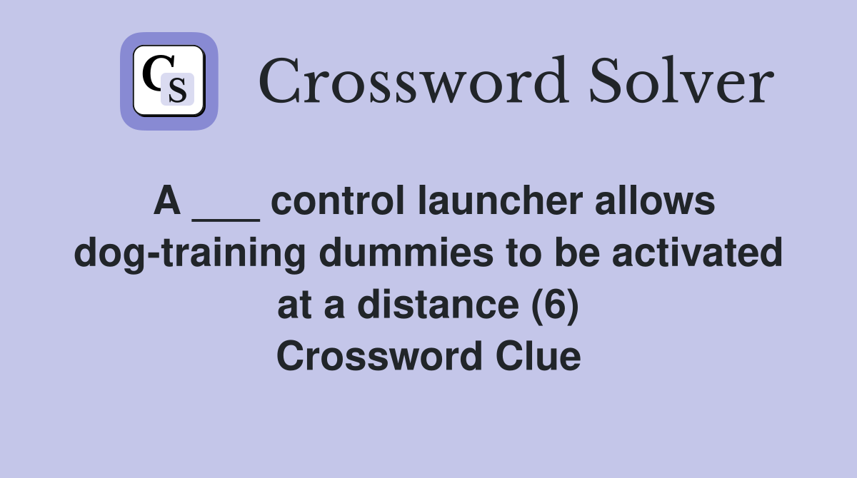 A ___ control launcher allows dog-training dummies to be activated at a distance (6) Crossword Clue