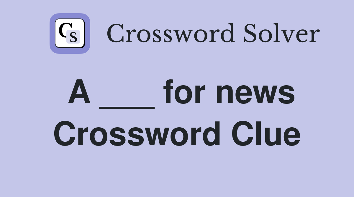 A ___ for news Crossword Clue