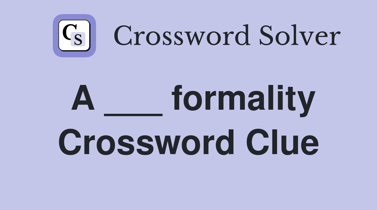 A ___ formality Crossword Clue