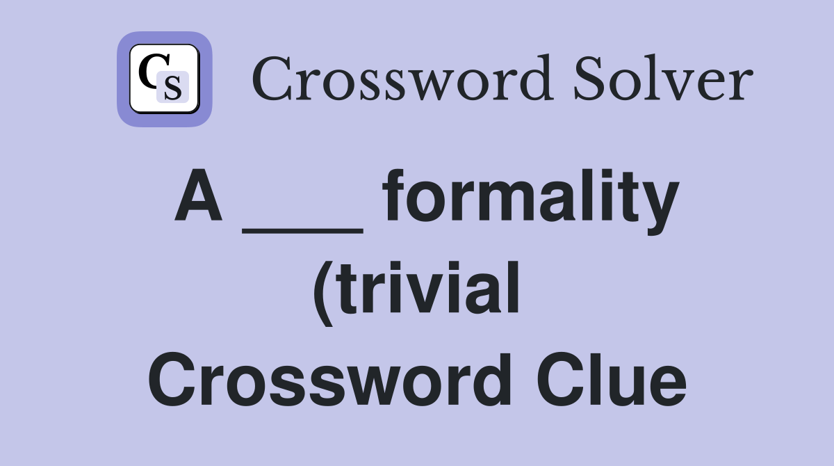 A formality (trivial) Crossword Clue Answers Crossword Solver A formality (trivial) Crossword Clue Answers Crossword Solver
