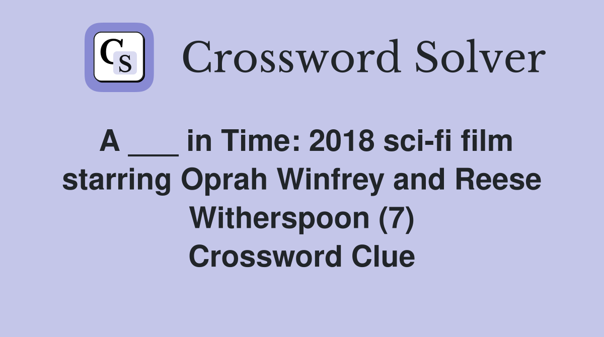 A ___ in Time: 2018 sci-fi film starring Oprah Winfrey and Reese Witherspoon (7) Crossword Clue