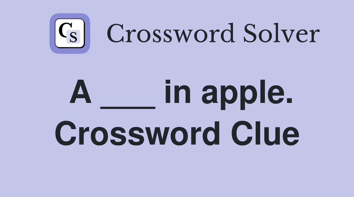 A ___ in apple. Crossword Clue
