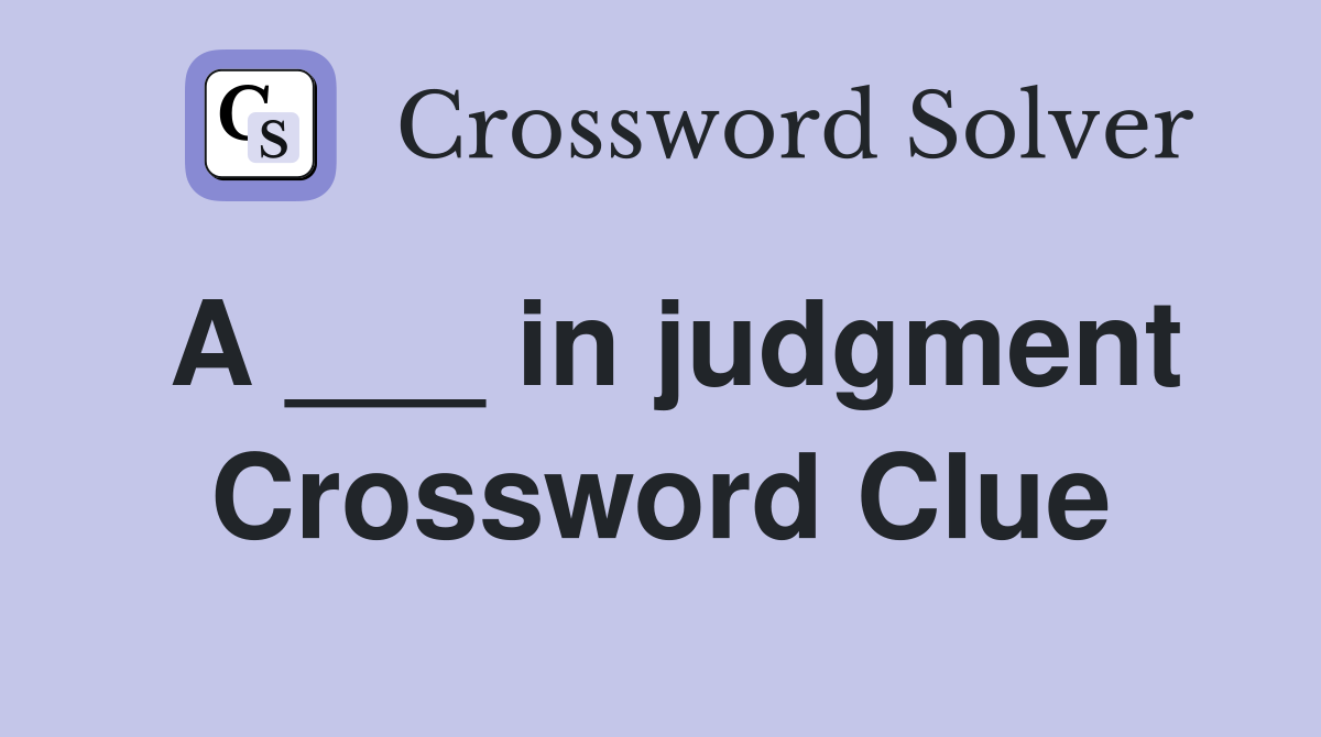 A ___ in judgment Crossword Clue