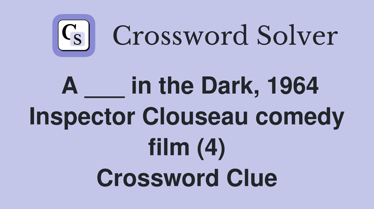 A ___ in the Dark, 1964 Inspector Clouseau comedy film (4) Crossword Clue