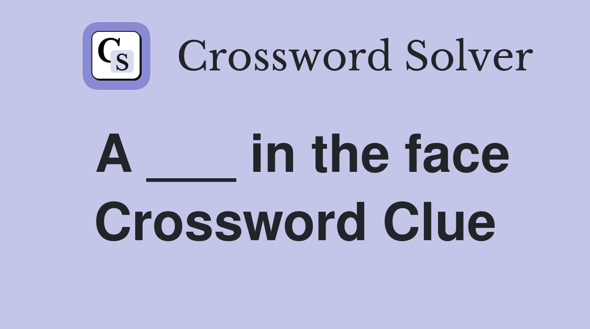 A ___ in the face Crossword Clue