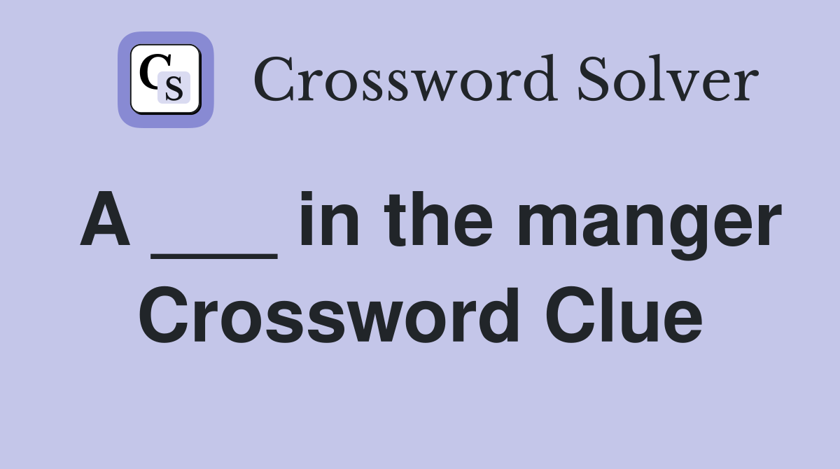 A ___ in the manger Crossword Clue